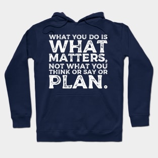 What you do is what matters, not what you think or say or plan, Inspirational words. Hoodie